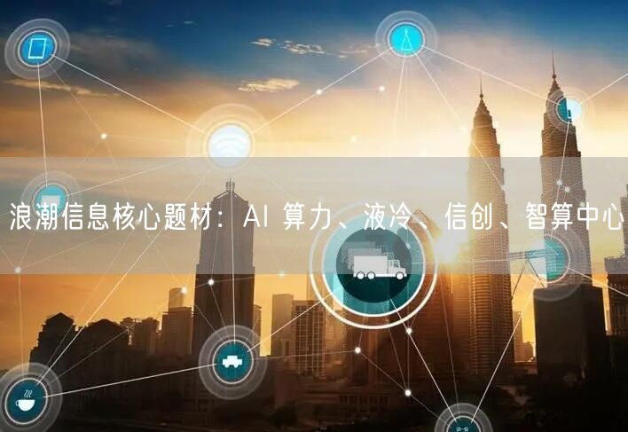 浪潮信息核心题材：AI 算力、液冷、信创、智算中心