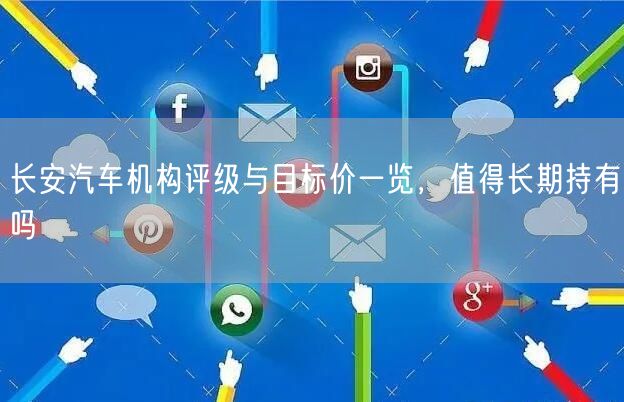 长安汽车机构评级与目标价一览，值得长期持有吗
