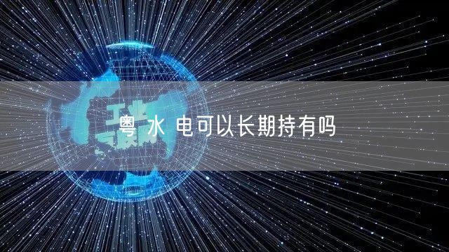 粤 水 电可以长期持有吗