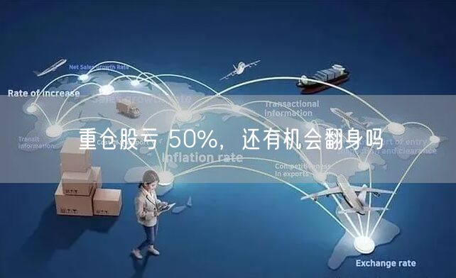 重仓股亏 50%，还有机会翻身吗