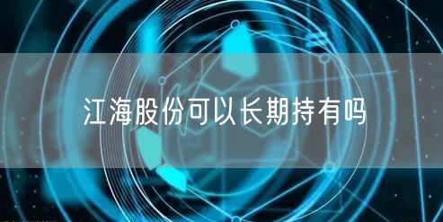 江海股份可以长期持有吗