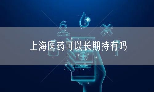 上海医药可以长期持有吗