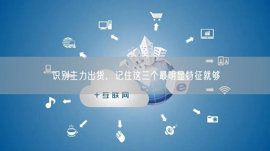识别主力出货，记住这三个最明显特征就够