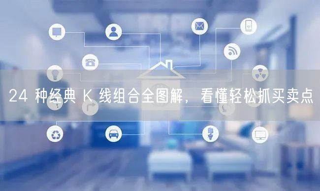 24 种经典 K 线组合全图解，看懂轻松抓买卖点