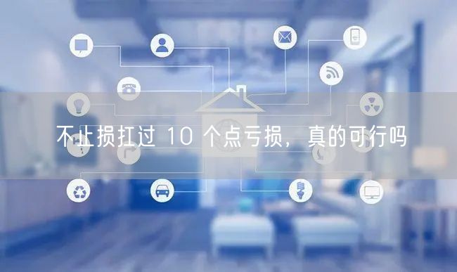 不止损扛过 10 个点亏损，真的可行吗