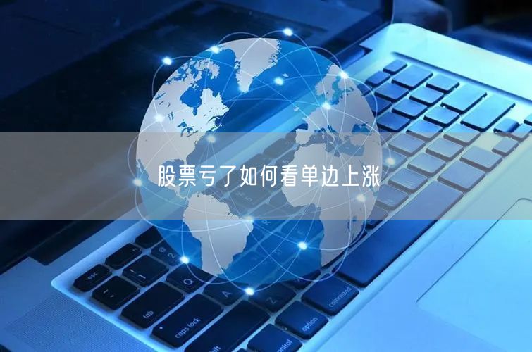 股票亏了如何看单边上涨